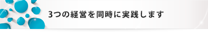 スピード経営、善悪判断経営、オープン経営を実践します